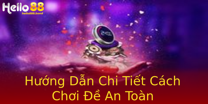 Hướng Dẫn Chi Tiết Cách Chơi Đề An Toàn Hướng Dẫn Chi Tiết Cách Chơi Đề An Toàn