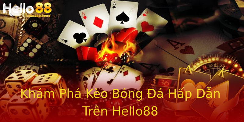 Khám Phá Kèo Bóng Đá Hấp Dẫn Trên Hello88 Khám Phá Kèo Bóng Đá Hấp Dẫn Trên Hello88