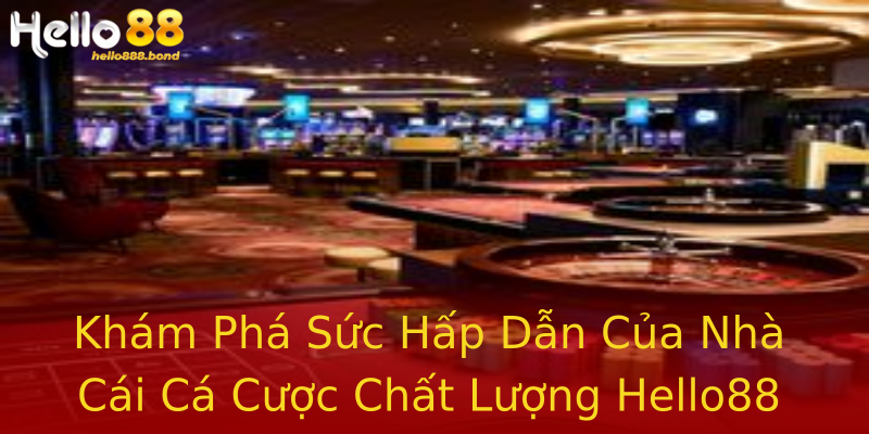 Khám Phá Sức Hấp Dẫn Của Nhà Cái Cá Cược Chất Lượng Hello88 Khám Phá Sức Hấp Dẫn Của Nhà Cái Cá Cược Chất Lượng Hello88