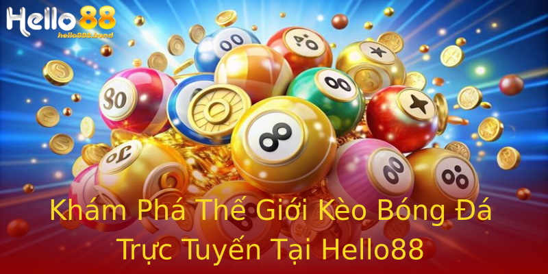 Khám Phá Thế Giới Kèo Bóng Đá Trực Tuyến Tại Hello88 Khám Phá Thế Giới Kèo Bóng Đá Trực Tuyến Tại Hello88