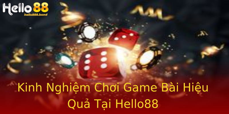 Kinh Nghiệm Chơi Game Bài Hiệu Quả Tại Hello88 Kinh Nghiệm Chơi Game Bài Hiệu Quả Tại Hello88