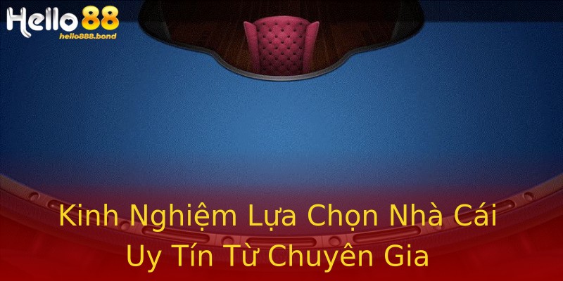 Kinh Nghiệm Lựa Chọn Nhà Cái Uy Tín Từ Chuyên Gia Kinh Nghiệm Lựa Chọn Nhà Cái Uy Tín Từ Chuyên Gia