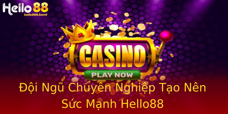 Đội Ngũ Chuyên Nghiệp Tạo Nên Sức Mạnh Hello88 Đội Ngũ Chuyên Nghiệp Tạo Nên Sức Mạnh Hello88