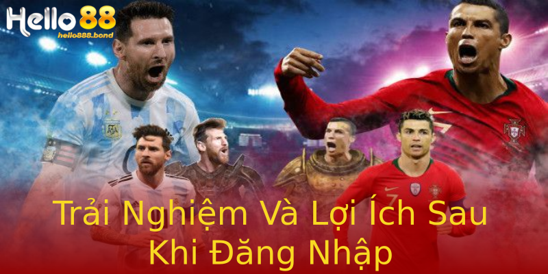 Trải Nghiệm Và Lợi Ích Sau Khi Đăng Nhập Trải Nghiệm Và Lợi Ích Sau Khi Đăng Nhập